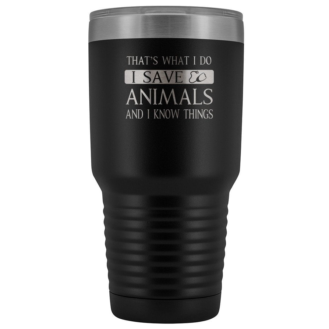 I Save Animals and I Know Things 30oz Vacuum Tumbler